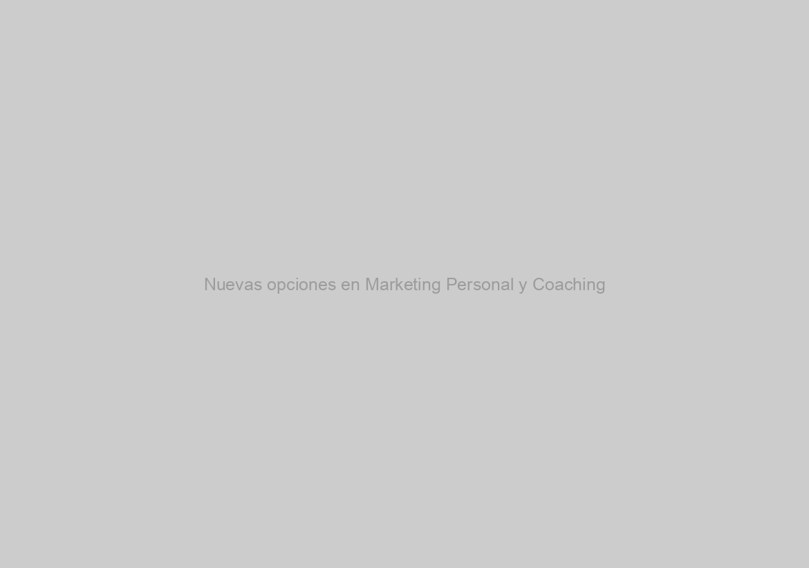 Nuevas opciones en Marketing Personal y Coaching